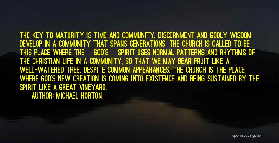 Michael Horton Quotes: The Key To Maturity Is Time And Community. Discernment And Godly Wisdom Develop In A Community That Spans Generations. The