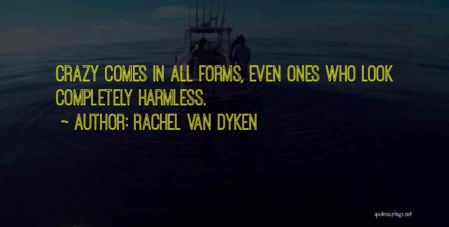 Rachel Van Dyken Quotes: Crazy Comes In All Forms, Even Ones Who Look Completely Harmless.