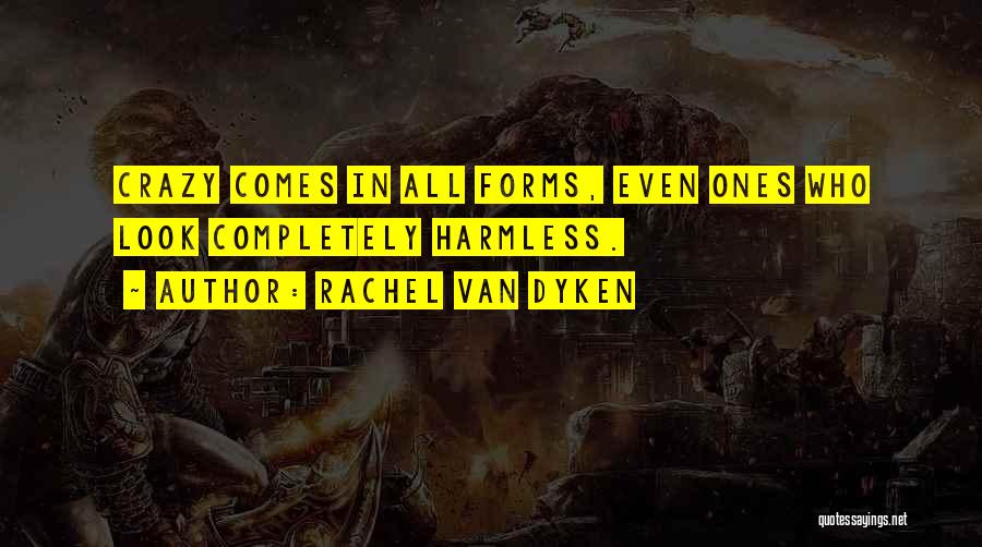 Rachel Van Dyken Quotes: Crazy Comes In All Forms, Even Ones Who Look Completely Harmless.