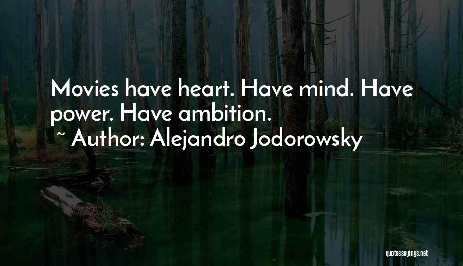 Alejandro Jodorowsky Quotes: Movies Have Heart. Have Mind. Have Power. Have Ambition.