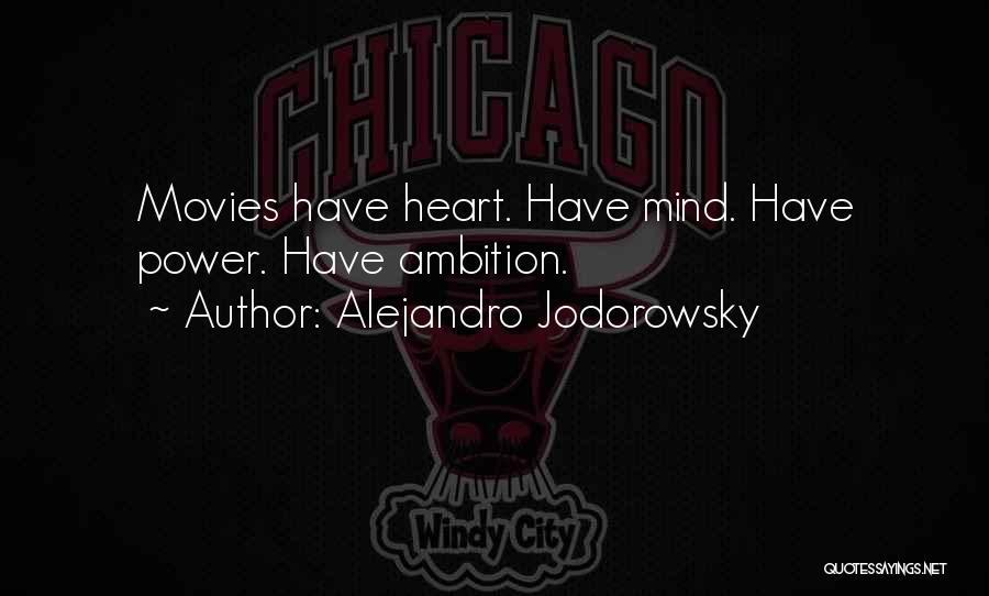 Alejandro Jodorowsky Quotes: Movies Have Heart. Have Mind. Have Power. Have Ambition.