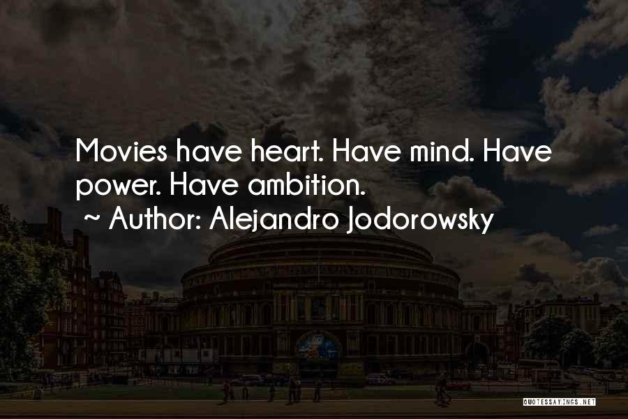 Alejandro Jodorowsky Quotes: Movies Have Heart. Have Mind. Have Power. Have Ambition.