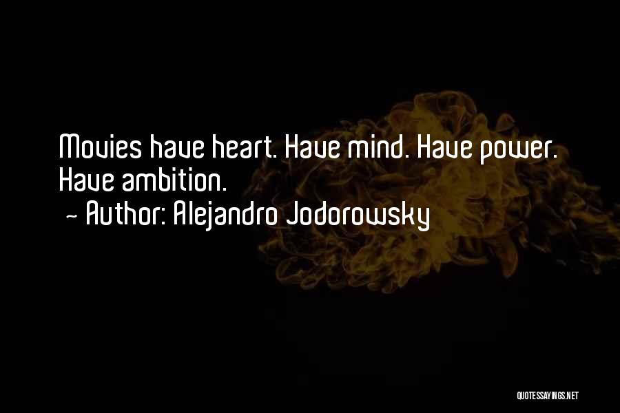 Alejandro Jodorowsky Quotes: Movies Have Heart. Have Mind. Have Power. Have Ambition.