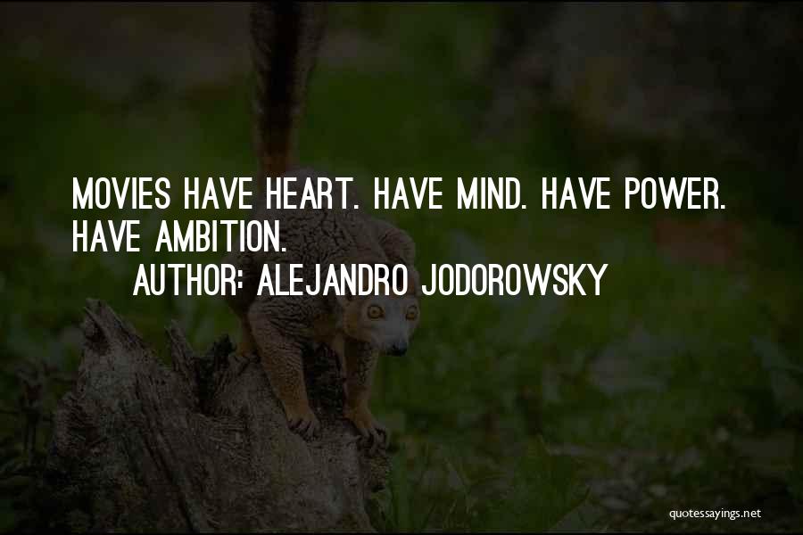 Alejandro Jodorowsky Quotes: Movies Have Heart. Have Mind. Have Power. Have Ambition.