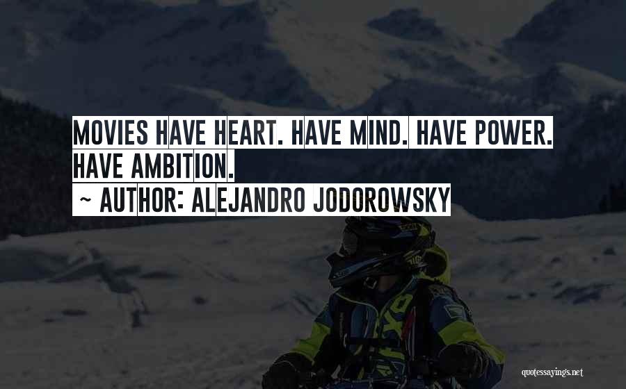 Alejandro Jodorowsky Quotes: Movies Have Heart. Have Mind. Have Power. Have Ambition.