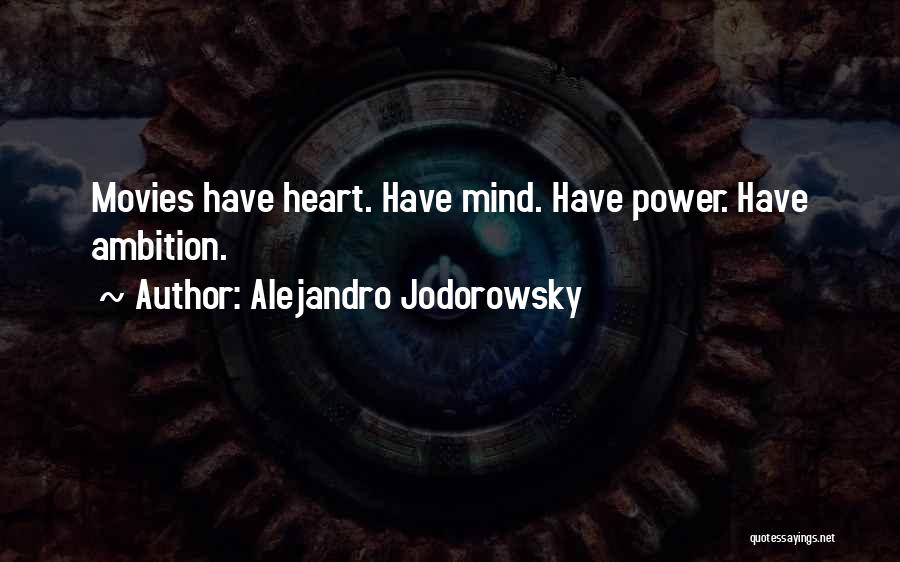 Alejandro Jodorowsky Quotes: Movies Have Heart. Have Mind. Have Power. Have Ambition.