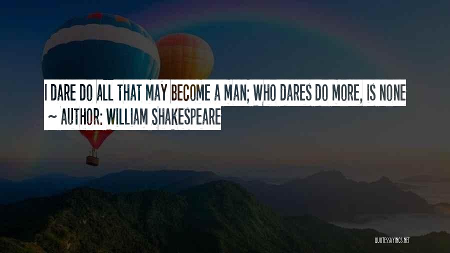 William Shakespeare Quotes: I Dare Do All That May Become A Man; Who Dares Do More, Is None