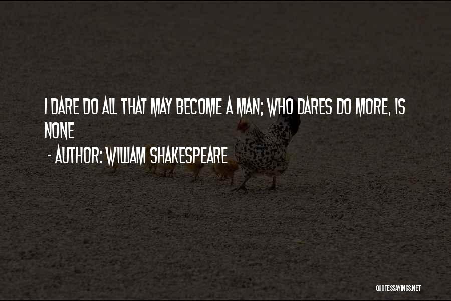 William Shakespeare Quotes: I Dare Do All That May Become A Man; Who Dares Do More, Is None