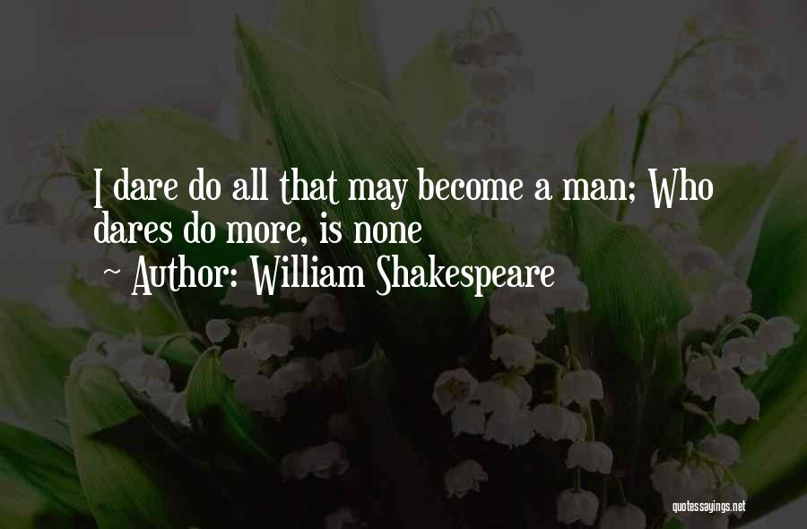 William Shakespeare Quotes: I Dare Do All That May Become A Man; Who Dares Do More, Is None