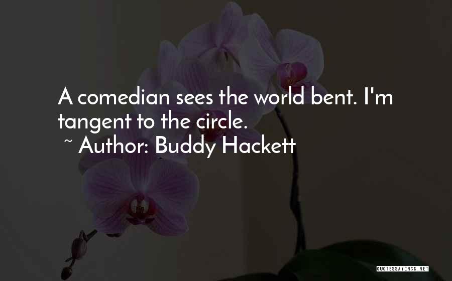 Buddy Hackett Quotes: A Comedian Sees The World Bent. I'm Tangent To The Circle.