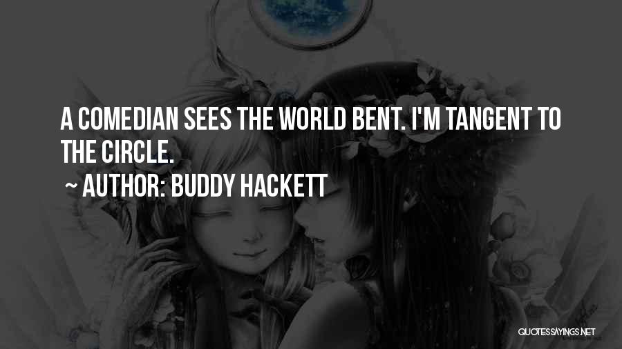 Buddy Hackett Quotes: A Comedian Sees The World Bent. I'm Tangent To The Circle.