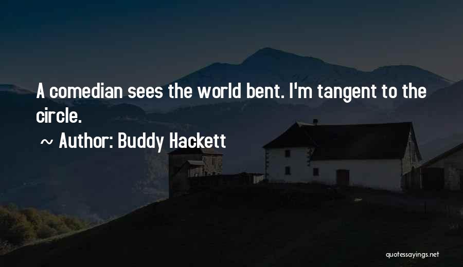 Buddy Hackett Quotes: A Comedian Sees The World Bent. I'm Tangent To The Circle.