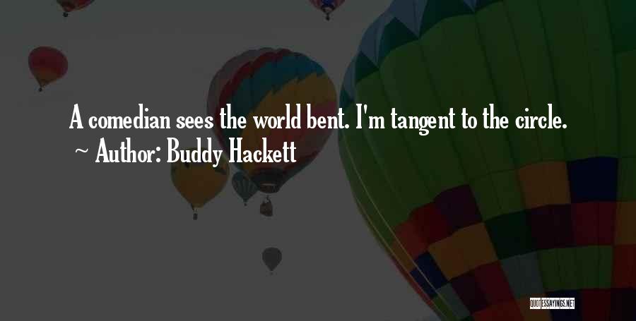 Buddy Hackett Quotes: A Comedian Sees The World Bent. I'm Tangent To The Circle.
