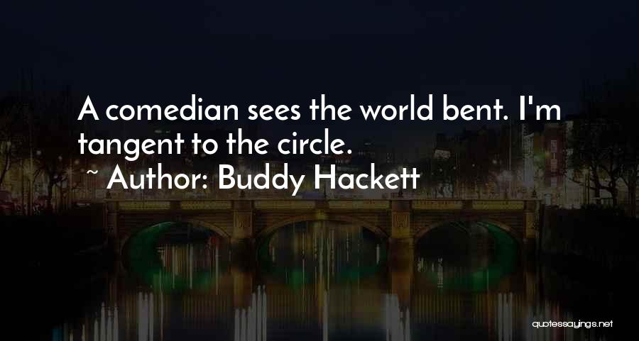 Buddy Hackett Quotes: A Comedian Sees The World Bent. I'm Tangent To The Circle.