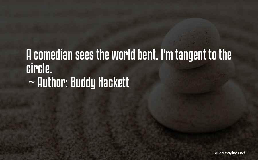 Buddy Hackett Quotes: A Comedian Sees The World Bent. I'm Tangent To The Circle.