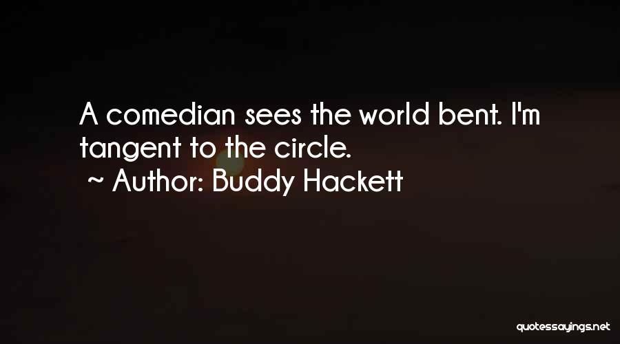 Buddy Hackett Quotes: A Comedian Sees The World Bent. I'm Tangent To The Circle.