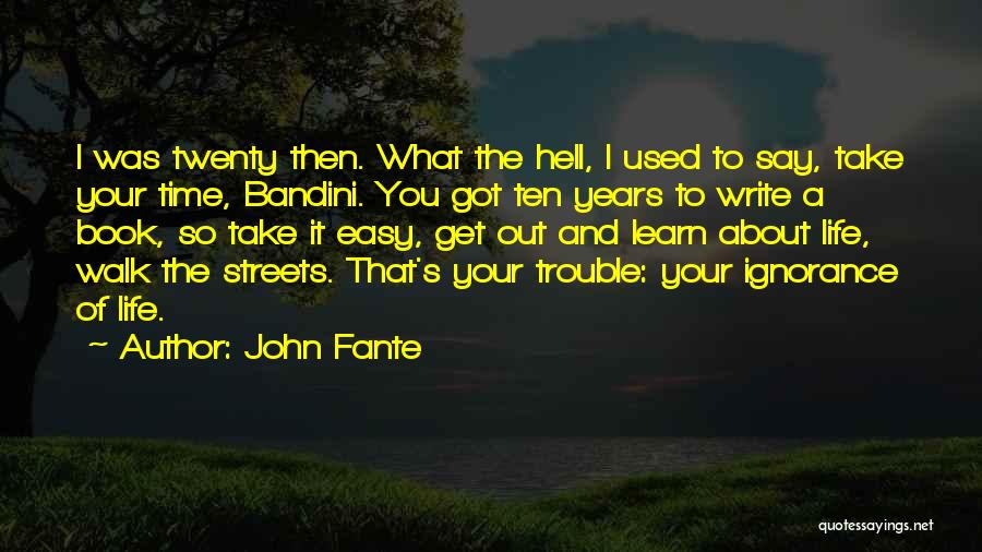 John Fante Quotes: I Was Twenty Then. What The Hell, I Used To Say, Take Your Time, Bandini. You Got Ten Years To