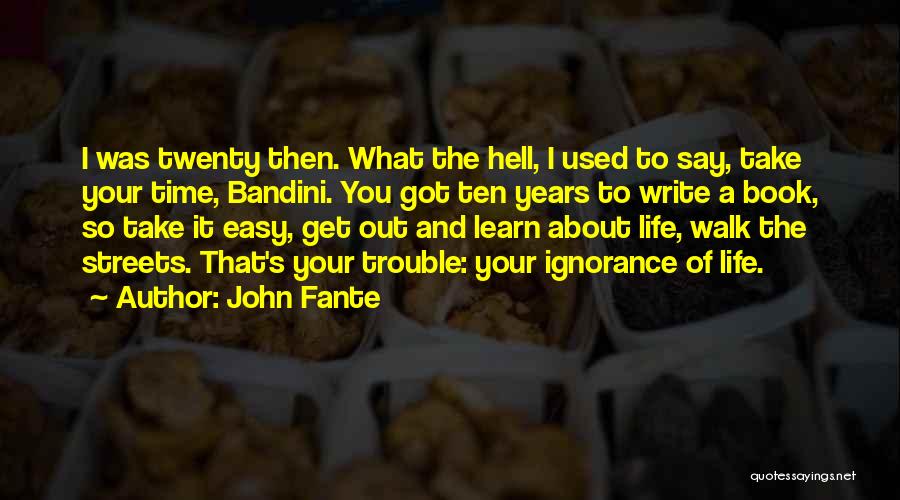 John Fante Quotes: I Was Twenty Then. What The Hell, I Used To Say, Take Your Time, Bandini. You Got Ten Years To