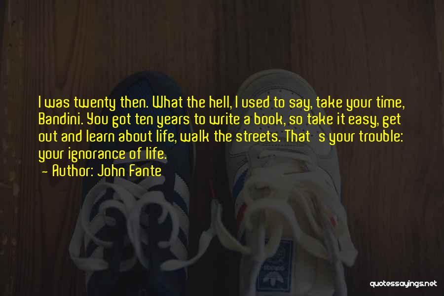 John Fante Quotes: I Was Twenty Then. What The Hell, I Used To Say, Take Your Time, Bandini. You Got Ten Years To