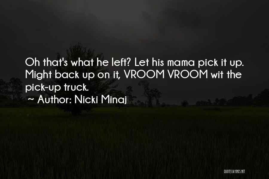 Nicki Minaj Quotes: Oh That's What He Left? Let His Mama Pick It Up. Might Back Up On It, Vroom Vroom Wit The