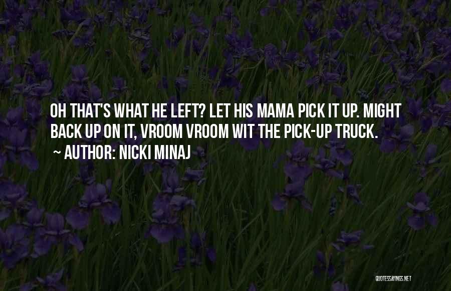 Nicki Minaj Quotes: Oh That's What He Left? Let His Mama Pick It Up. Might Back Up On It, Vroom Vroom Wit The