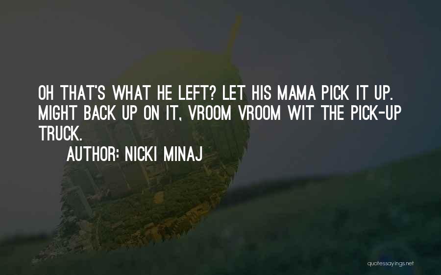 Nicki Minaj Quotes: Oh That's What He Left? Let His Mama Pick It Up. Might Back Up On It, Vroom Vroom Wit The