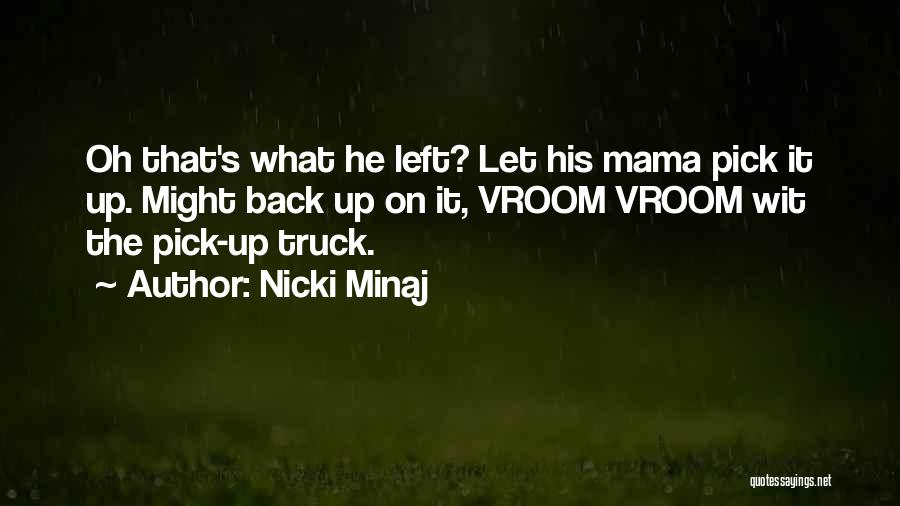 Nicki Minaj Quotes: Oh That's What He Left? Let His Mama Pick It Up. Might Back Up On It, Vroom Vroom Wit The