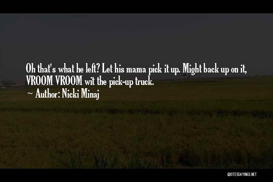 Nicki Minaj Quotes: Oh That's What He Left? Let His Mama Pick It Up. Might Back Up On It, Vroom Vroom Wit The