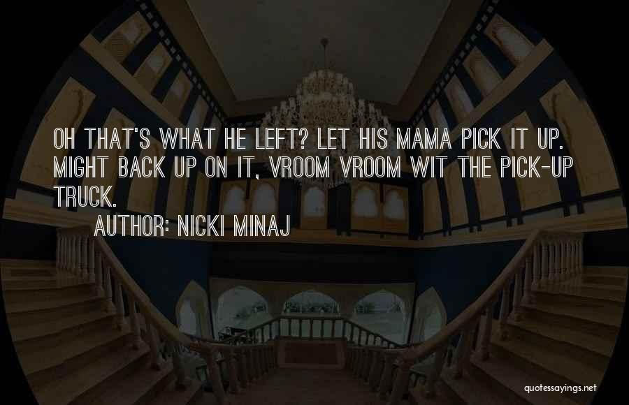 Nicki Minaj Quotes: Oh That's What He Left? Let His Mama Pick It Up. Might Back Up On It, Vroom Vroom Wit The