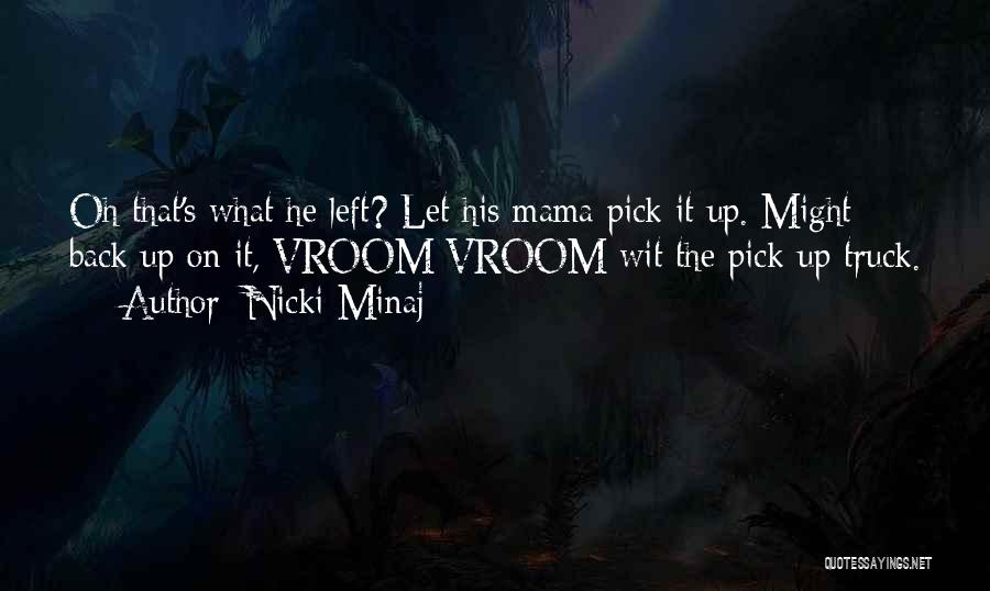 Nicki Minaj Quotes: Oh That's What He Left? Let His Mama Pick It Up. Might Back Up On It, Vroom Vroom Wit The