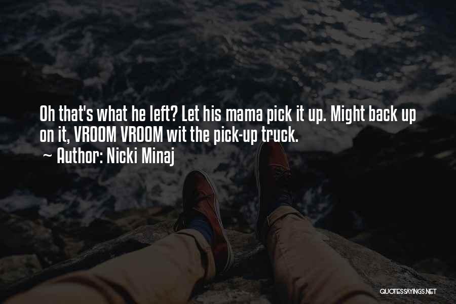 Nicki Minaj Quotes: Oh That's What He Left? Let His Mama Pick It Up. Might Back Up On It, Vroom Vroom Wit The