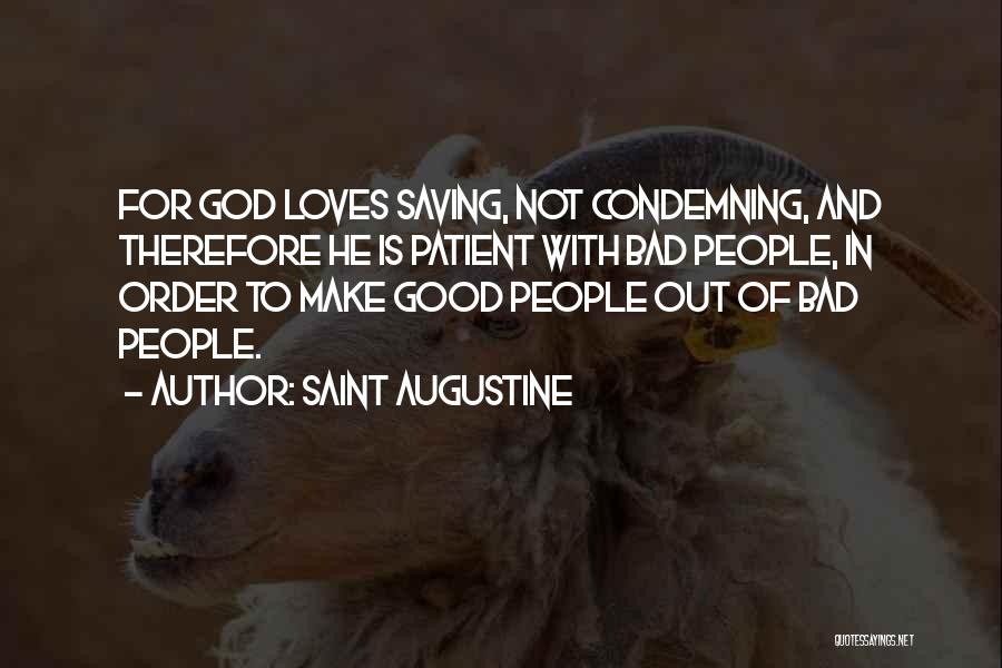 Saint Augustine Quotes: For God Loves Saving, Not Condemning, And Therefore He Is Patient With Bad People, In Order To Make Good People