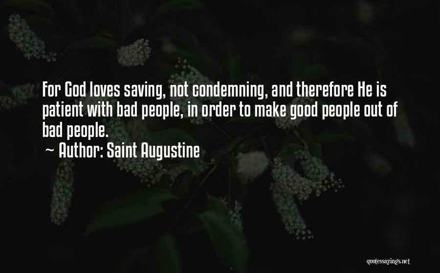 Saint Augustine Quotes: For God Loves Saving, Not Condemning, And Therefore He Is Patient With Bad People, In Order To Make Good People