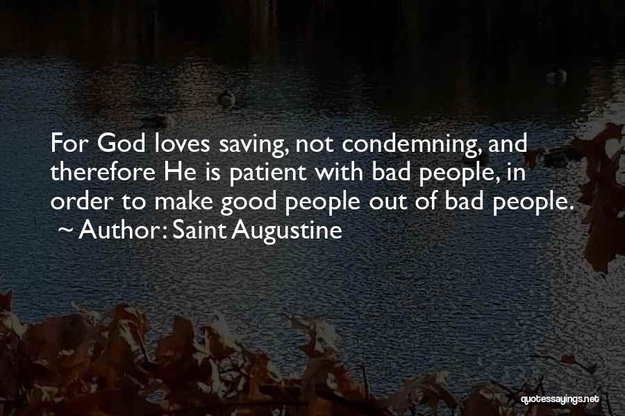 Saint Augustine Quotes: For God Loves Saving, Not Condemning, And Therefore He Is Patient With Bad People, In Order To Make Good People