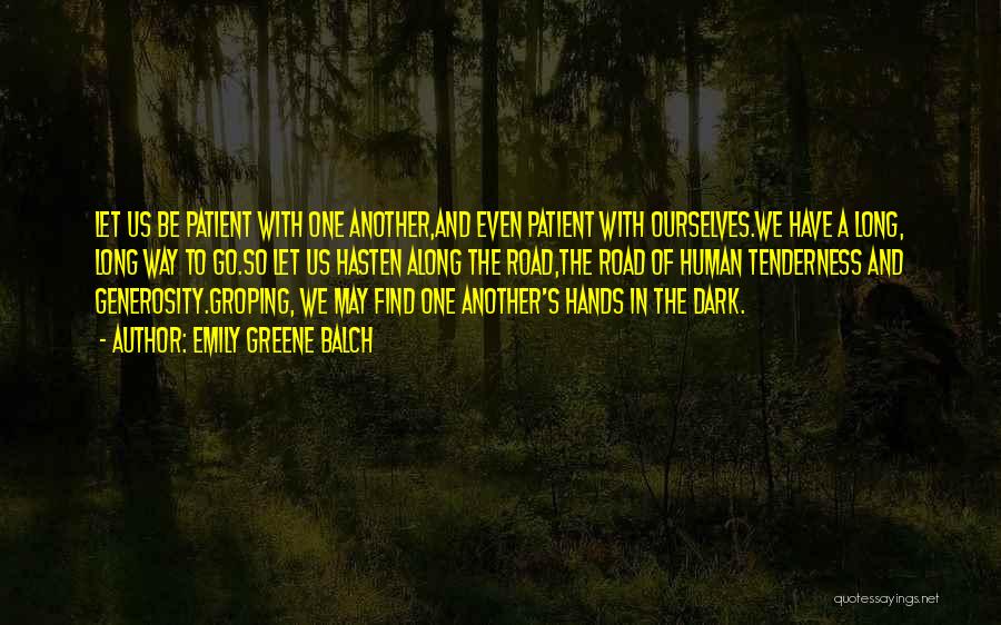 Emily Greene Balch Quotes: Let Us Be Patient With One Another,and Even Patient With Ourselves.we Have A Long, Long Way To Go.so Let Us