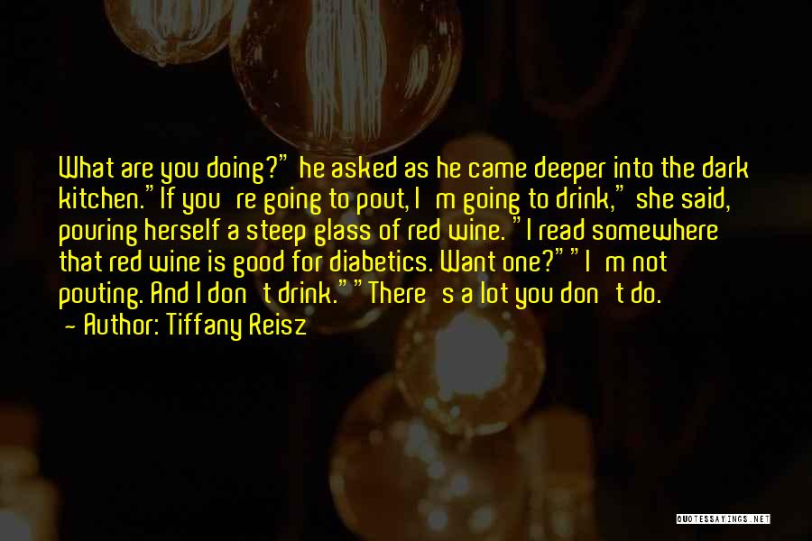 Tiffany Reisz Quotes: What Are You Doing? He Asked As He Came Deeper Into The Dark Kitchen.if You're Going To Pout, I'm Going