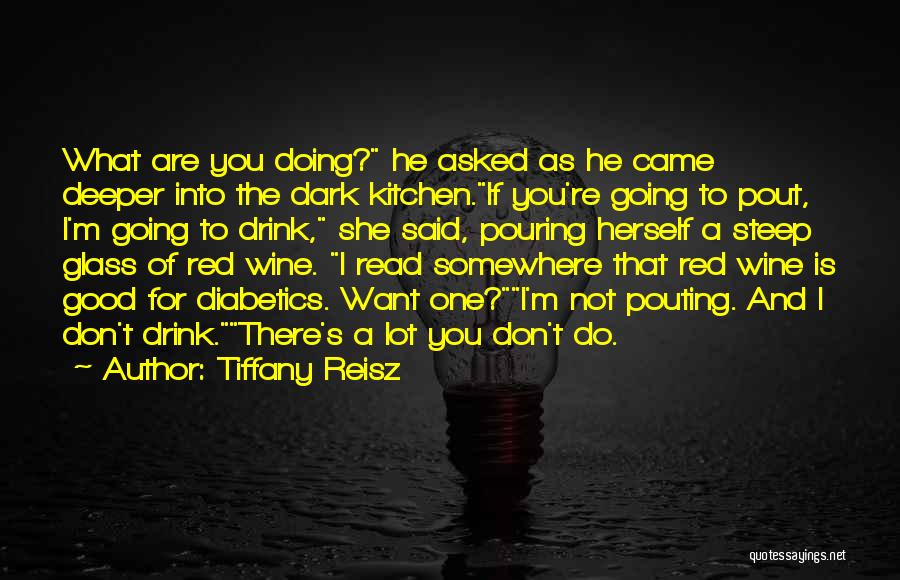 Tiffany Reisz Quotes: What Are You Doing? He Asked As He Came Deeper Into The Dark Kitchen.if You're Going To Pout, I'm Going