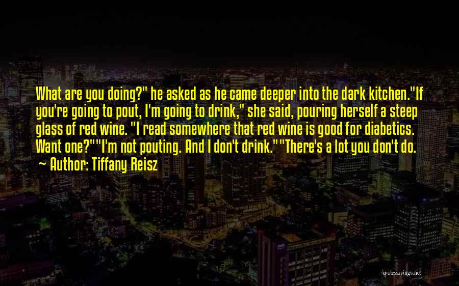 Tiffany Reisz Quotes: What Are You Doing? He Asked As He Came Deeper Into The Dark Kitchen.if You're Going To Pout, I'm Going