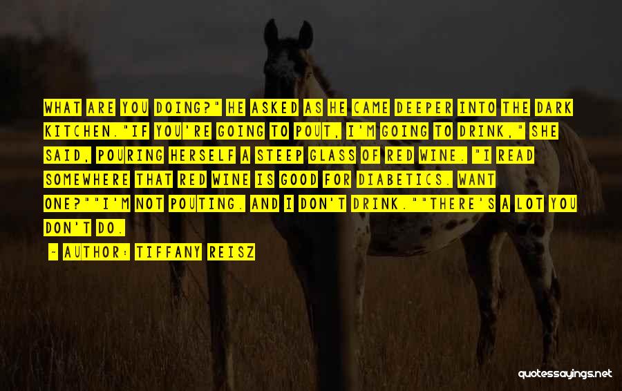 Tiffany Reisz Quotes: What Are You Doing? He Asked As He Came Deeper Into The Dark Kitchen.if You're Going To Pout, I'm Going