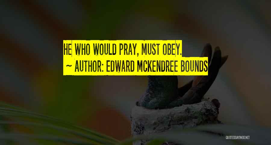 Edward McKendree Bounds Quotes: He Who Would Pray, Must Obey.