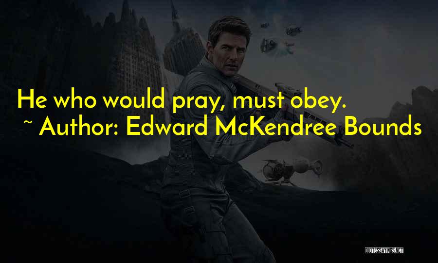 Edward McKendree Bounds Quotes: He Who Would Pray, Must Obey.