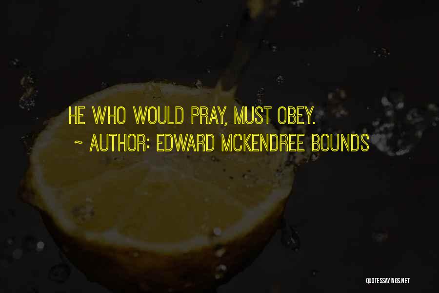 Edward McKendree Bounds Quotes: He Who Would Pray, Must Obey.