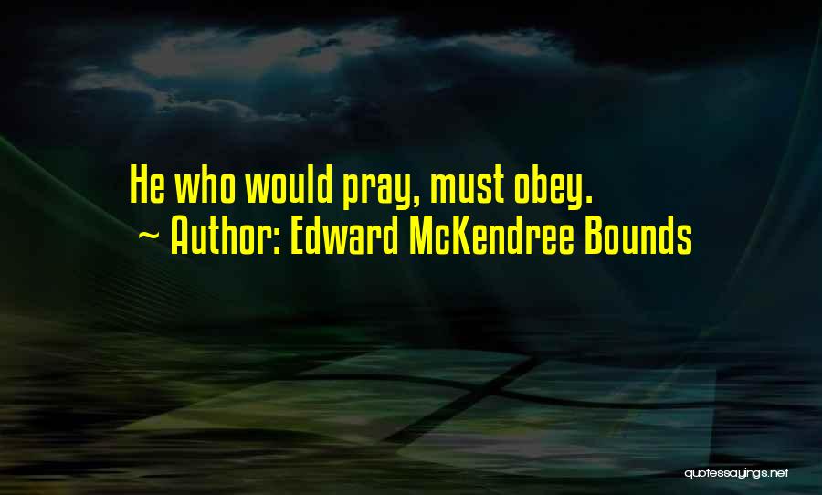 Edward McKendree Bounds Quotes: He Who Would Pray, Must Obey.