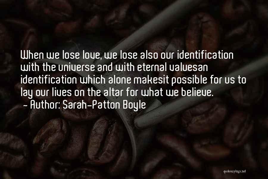 Sarah-Patton Boyle Quotes: When We Lose Love, We Lose Also Our Identification With The Universe And With Eternal Valuesan Identification Which Alone Makesit