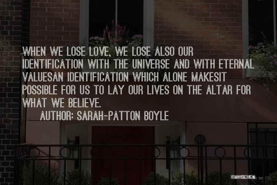 Sarah-Patton Boyle Quotes: When We Lose Love, We Lose Also Our Identification With The Universe And With Eternal Valuesan Identification Which Alone Makesit