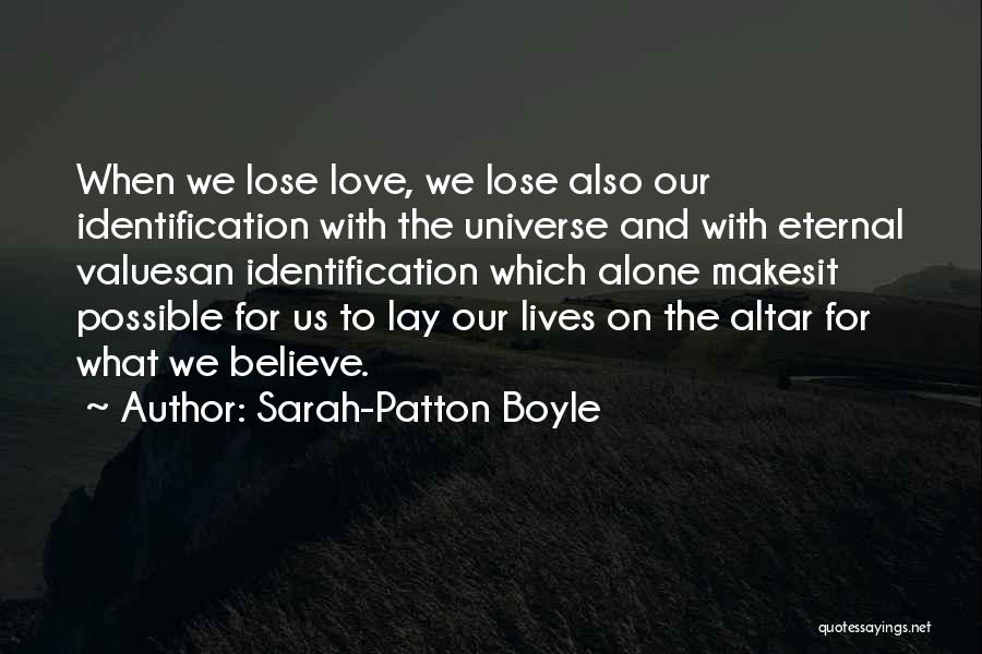 Sarah-Patton Boyle Quotes: When We Lose Love, We Lose Also Our Identification With The Universe And With Eternal Valuesan Identification Which Alone Makesit