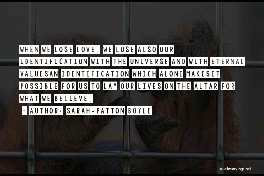 Sarah-Patton Boyle Quotes: When We Lose Love, We Lose Also Our Identification With The Universe And With Eternal Valuesan Identification Which Alone Makesit