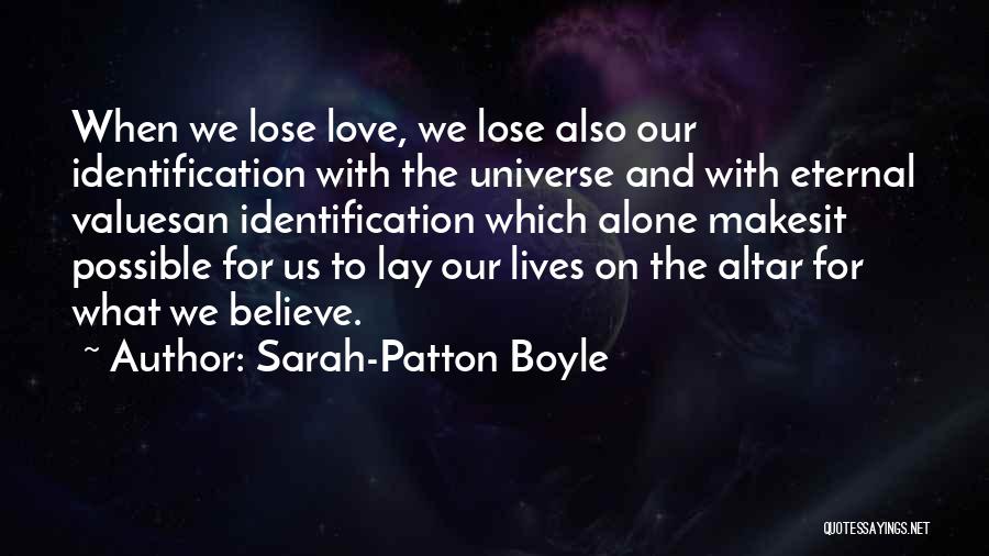 Sarah-Patton Boyle Quotes: When We Lose Love, We Lose Also Our Identification With The Universe And With Eternal Valuesan Identification Which Alone Makesit