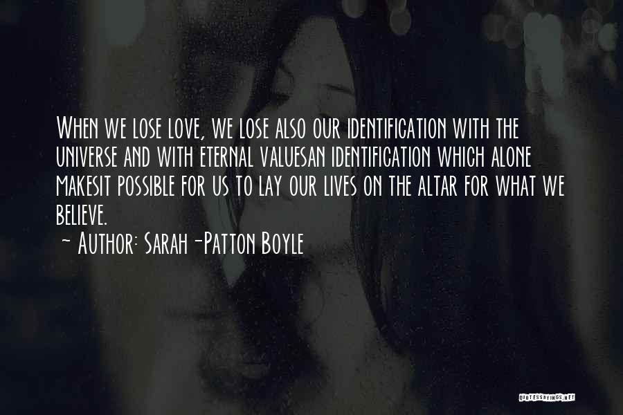 Sarah-Patton Boyle Quotes: When We Lose Love, We Lose Also Our Identification With The Universe And With Eternal Valuesan Identification Which Alone Makesit