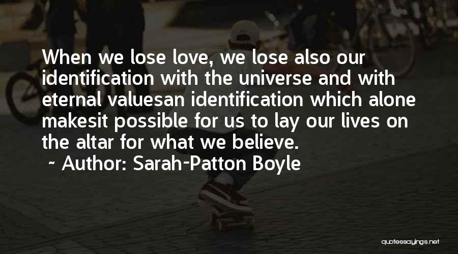 Sarah-Patton Boyle Quotes: When We Lose Love, We Lose Also Our Identification With The Universe And With Eternal Valuesan Identification Which Alone Makesit